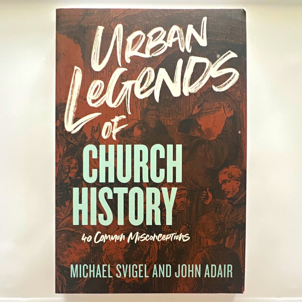 Michael Svigel & John Adair Urban Legends of Church History 60 Misconceptions PB